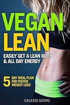 Vegan Diet: Easily Get a Lean Body & All Day Energy + 5 Day Meal Plan for Faster Weight Loss Results Vegan Diet: Easily Get a Lean Body & All Day Energy + 5 Day Meal Plan for Faster Weight Loss Results