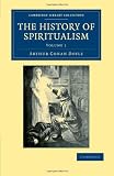The History of Spiritualism (Cambridge Library Collection - Spiritualism and Esoteric Knowlege)