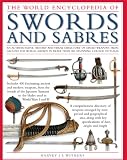 The Illustrated Encyclopedia of Swords and Sabers: An authorative history and visual directory of edged weapons from around the world, shown in over 800 stunning colour photographs