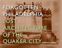 Forgotten Philadelphia: Lost Architecture of the Quaker City