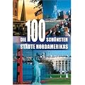 Die 100 sch�nsten St�dte Nordamerikas: Eine Reise durch die USA und Kanada
