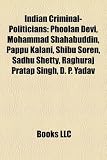 Indian Criminal-Politicians: Phoolan Devi, Mohammad Shahabuddin, Pappu Kalani, Shibu Soren, Sadhu Shetty, Raghuraj Pratap Singh, D. P. Yadav
