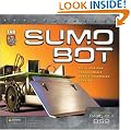 SUMO BOT : Build Your Own Remote-Controlled Programmable Sumo-Bot