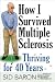 How I Survived Multiple Sclerosis: Thriving for 40 Years