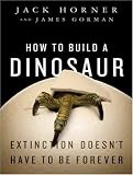 How to Build a Dinosaur: Extinction Doesn t Have to Be Forever