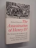 The assassination of Henry IV : the tyrannicide problem and the consolidation of the French absolute monarchy in the early seventeenth century