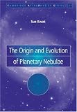 The Origin and Evolution of Planetary Nebulae (Cambridge Astrophysics)