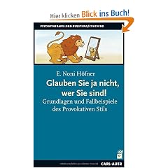 Glauben Sie ja nicht, wer Sie sind!: Grundlagen und Fallbeispiele des Provokativen Stils