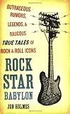Rock Star Babylon: Outrageous Rumors, Legends, and Raucous True Tales of Rock and Roll Icons