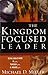 The Kingdom Focused Leader: Seeking God at Work In You, Through You, and Around You