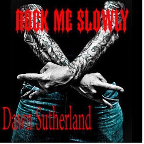 Rock Me Slowly (Buried Alive Rockers Series) by Dawn Sutherland