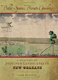 Public Spaces, Private Gardens: A History of Designed Landscapes in New Orleans