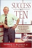 Success By Ten: George Russells Top Ten Elements to Building a Billion-Dollar Business