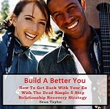 Build A Better You: How To Get Back With Your Ex With The Dead Simple 5 Step Relationship Recovery Strategy Build A Better You: How To Get Back With Your Ex With The Dead Simple 5 Step Relationship Recovery Strategy
