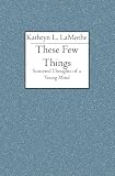 These Few Things: Scattered Thoughts of a Young Mind