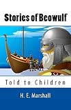 Stories of Beowulf Told to Children by H. E. Marshall (2014-01-22)
