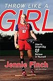Throw Like a Girl: How to Dream Big & Believe in Yourself