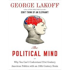 Political Mind: Why You Can't Understand 21st Century American Politics with an 18th Century Brain