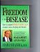 Freedom from Disease: How to Control Free Radicals, a Major Cause of Aging and Disease