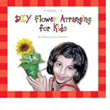 DIY Flower Arranging for Kids : Book 1