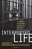 Interrupted Life: Experiences of Incarcerated Women in the United States