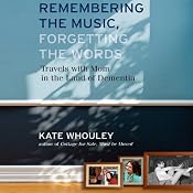 Remembering the Music, Forgetting the Words: Travels with Mom in the Land of Dementia | [Kate Whouley]
