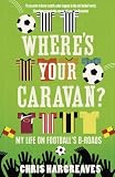 Wheres Your Caravan?: My Life on Footballs B-Roads