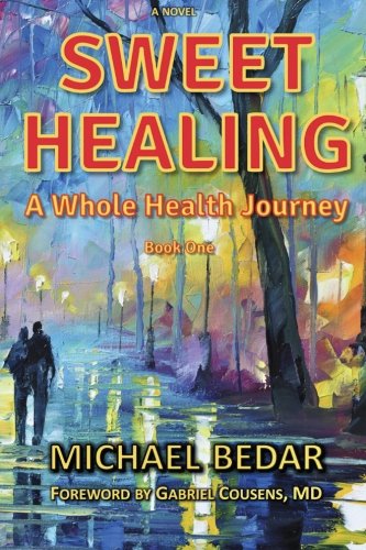 Sweet Healing - A Whole Health Journey, by Michael Bedar Sweet Healing - A Whole Health Journey, by Michael Bedar