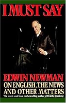 I Must Say: Edwin Newman on English, the News, and Other Matters