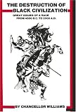 Destruction of Black Civilization : Great Issues of a Race from 4500 B.C to 2000 A.D.