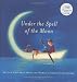 Under the Spell of the Moon: Art for Children from the World's Great Illustrators