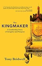 The Kingmaker: A Leadership Story of Integrity and Purpose