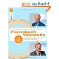 Praxisbuch Vitalstoffe: Mit den richtigen N�hrstoffen Krankheiten und Alltagsbeschwerden von A-Z vorbeugen und behandeln -: Mit den richtigen ... von A-Z vorbeugen und behandeln<br>