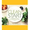 Clean Start: Inspiring You to Eat Clean and Live Well with 100 New Clean Food Recipes