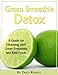 The Green Smoothie Detox Guide - A Guide for Cleansing with Green Smoothies and Raw Foods (Health and Wellness)