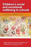 Children's social and emotional wellbeing in schools : a critical perspective