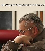 30 Ways to Stay Awake in Church 30 Ways to Stay Awake in Church