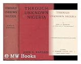 Produkt-Bild: Through Unknown Nigeria, by John R. Raphael, Illustrated from Photographs by the Author