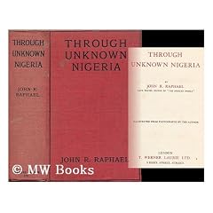 Through Unknown Nigeria, by John R. Raphael, Illustrated from Photographs by the Author