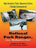 National Park Ranger, a.k.a., Bleeding Green & Grey : High Adventure Tales, Humorous Stories, & Deadly Consequences!