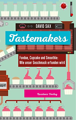 Tastemakers: Fondue, Cupcake und Smoothie: Wie Geschmack erfunden wird (German Edition)