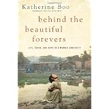 Behind the Beautiful Forevers: Life, Death, and Hope in a Mumbai Undercity ~ Katherine Boo