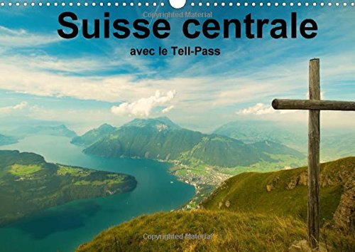 Suisse Centrale Avec Le Tell-Pass: La Region De Lucerne, Lac Des Quatre-Cantons Est La Championne Des Offres ! (Calvendo Nature) (French Edition)