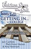 Chicken Soup for the Soul: Teens Talk Getting In. . . to College: 101 True Stories from Kids Who Have Lived Through It (Chicken Soup for the Soul) Jack Canfield, Mark Victor Hansen, Amy Newmark