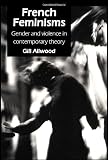French Feminisms: Gender And Violence In Contemporary Theory (Gender, Change and Society Series)