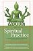 Work as a Spiritual Practice: A Practical Buddhist Approach to Inner Growth and Satisfaction on the Job