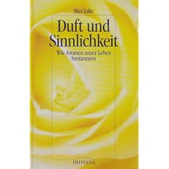 Duft und Sinnlichkeit. Wie Aromen unser Leben bestimmen (Buchreihe Irisiana)