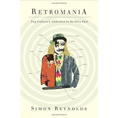 Retromania: Pop Culture's Addiction to Its Own Past
