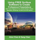 Using FREE Scribus Software to Create Professional Presentations: Book Covers, Magazine Covers, Graphic Designs, Posters, Newsletters, Renderings, and More (Full Color Edition)