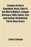 Groupe de Rock Canadien: Rush, Sum 41, the Merry Makers, Longue Distance, Billy Talent, City and Colour, Nickelback, Three Days Grace (French Edition)